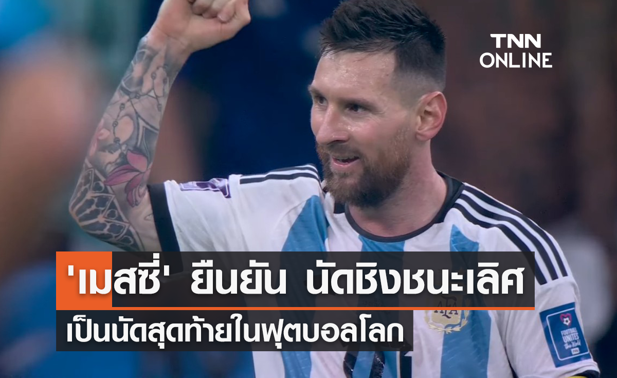 'เมสซี่' ยืนยัน นัดชิงชนะเลิศ เป็นนัดสุดท้ายในฟุตบอลโลก