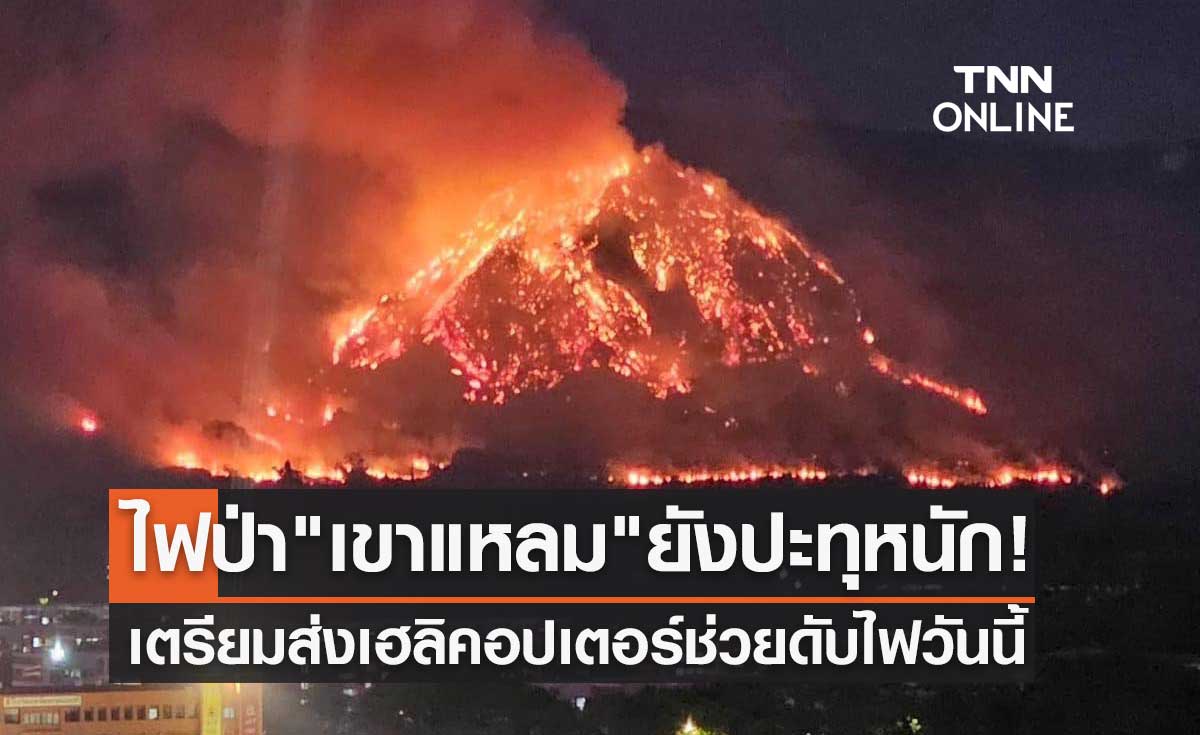 ไฟป่า "เขาแหลม" ยังปะทุลามหนัก! เตรียมส่งเฮลิคอปเตอร์ช่วยดับไฟวันนี้