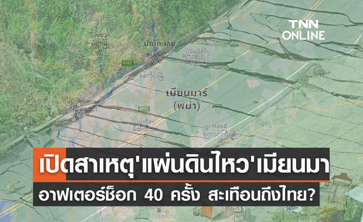 "แผ่นดินไหว" เมียนมาอาฟเตอร์ช็อก 40 ครั้งสะเทือนถึงไทย เกิดจากสาเหตุนี้?
