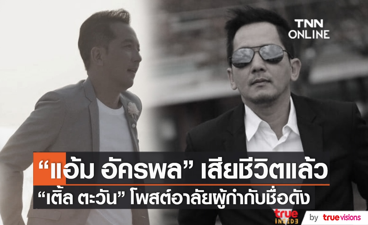 สิ้นผู้กำกับชื่อดัง "แอ้ม อัครพล" เสียชีวิตแล้ว "เติ้ล ตะวัน" โพสต์อาลัยหลังสูญเสียบุคลากรคนสำคัญ