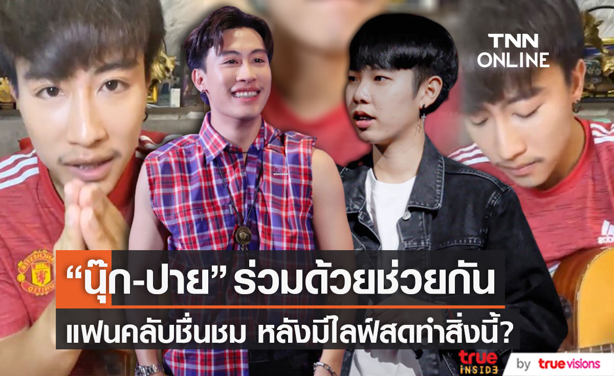 ร่วมด้วยช่วยกัน แฟนคลับ "นุ๊ก-ปาย" ชื่นชมหลังมีไลฟ์สดทำสิ่งนี้?