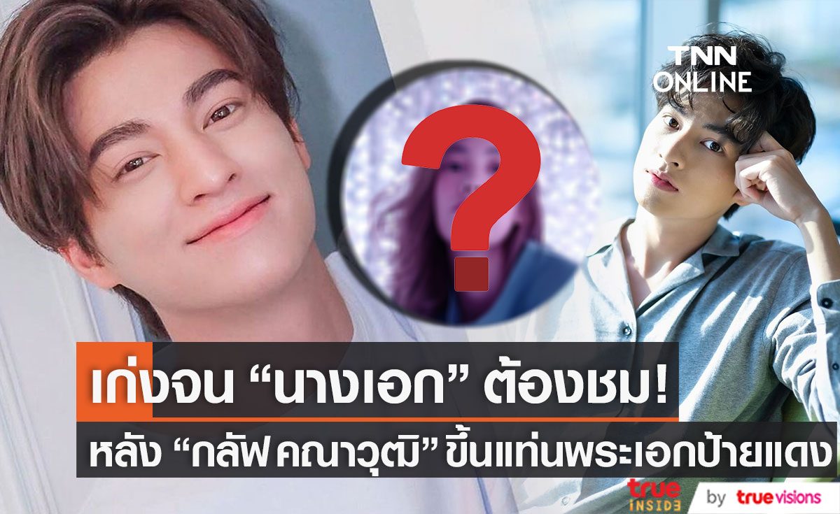 "กลัฟ คณาวุฒิ" เก่งจน "นางเอก" รุ่นพี่ อดเอ่ยปากชมไม่ได้!! 