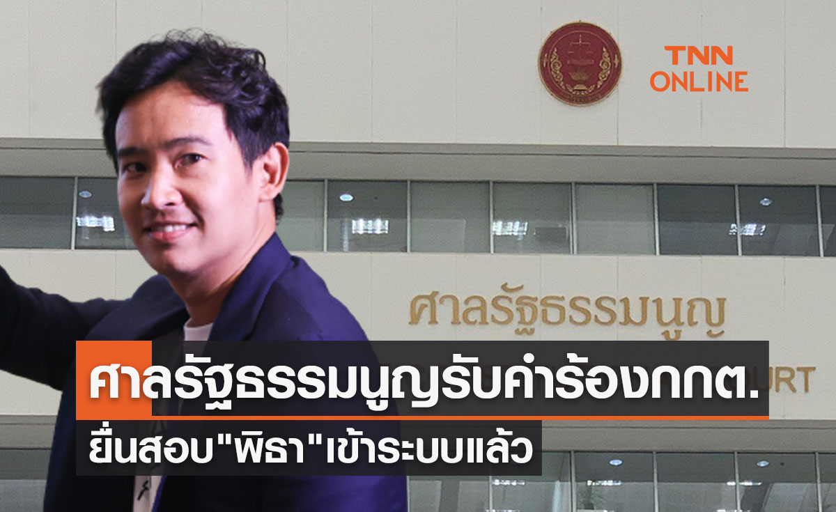 ศาลรัฐธรรมนูญแจ้งรับคำร้องกกต.ยื่นสอบ "พิธา ลิ้มเจริญรัตน์" เข้าระบบแล้ว