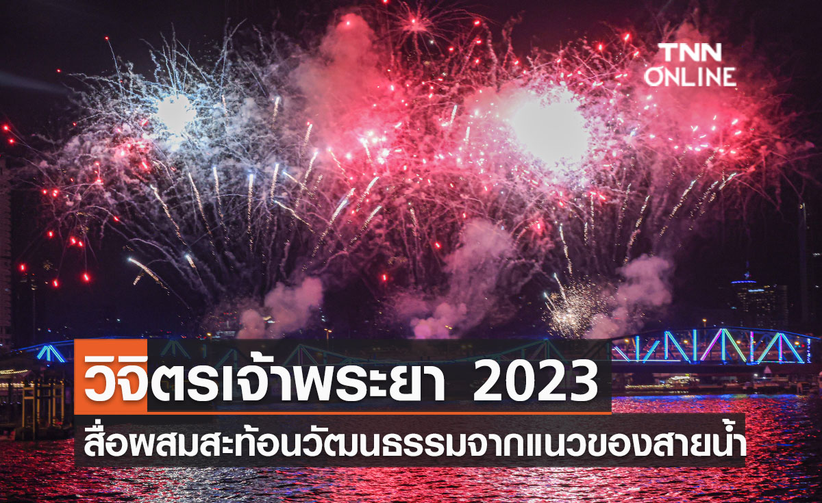 “วิจิตรเจ้าพระยา 2023” จัดเต็มสื่อผสมสะท้อนวัฒนธรรมจากแนวของสายน้ำ
