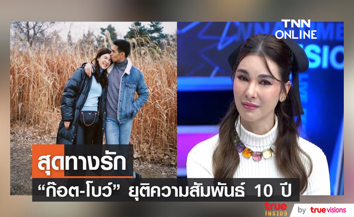 "โบว์ เบญจวรรณ" เผยทั้งน้ำตา ยุติความสัมพันธ์ 10 ปี "ก๊อต จิรายุ"