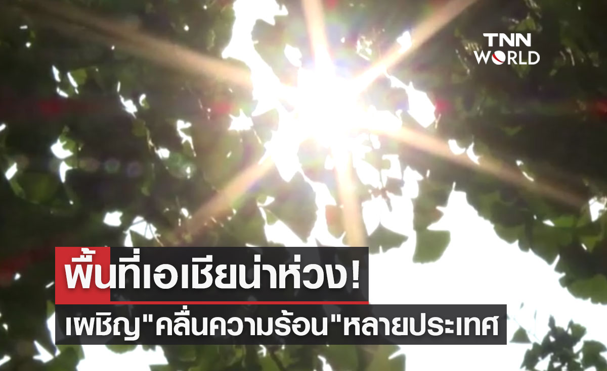 พื้นที่เอเชียน่าห่วง! เผชิญ "คลื่นความร้อน" หลายประเทศ