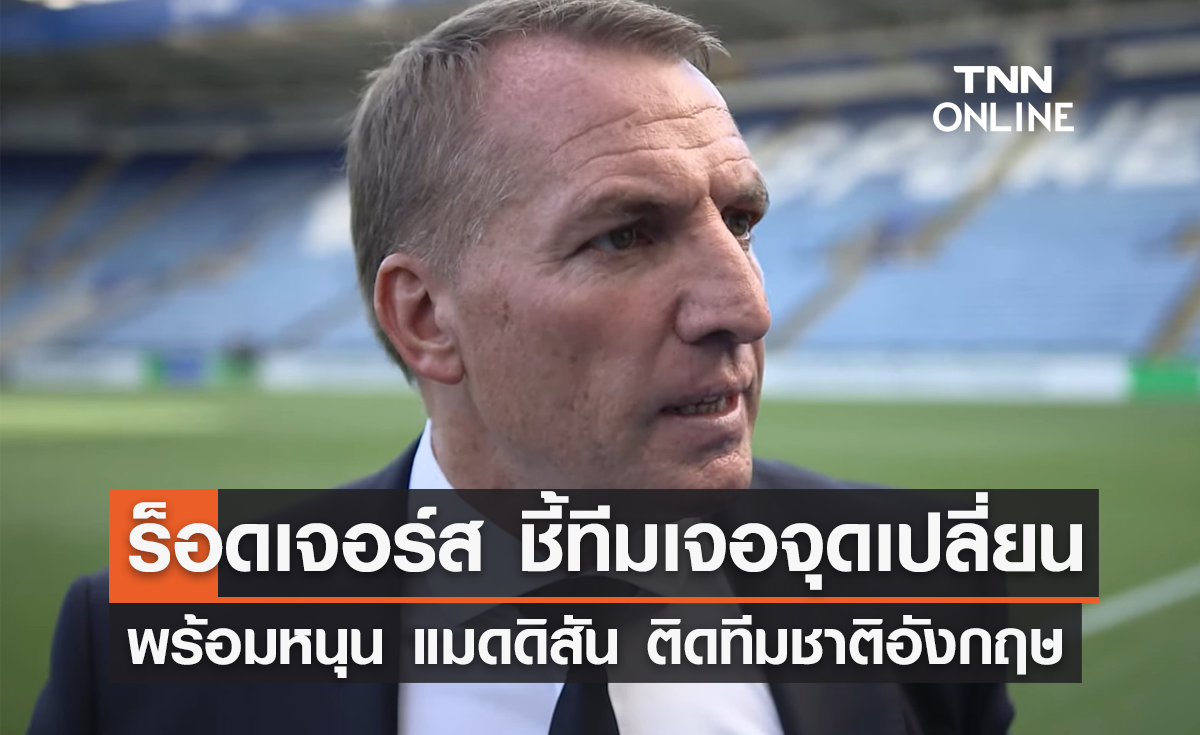 'ร็อดเจอร์ส' ชี้ทีมเจอจุดเปลี่ยน พร้อมหนุน 'แมดดิสัน' ติดทีมชาติอังกฤษ