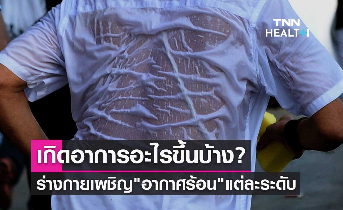 เมื่อร่างกายเผชิญ "อากาศร้อน" แต่ละระดับ จะเกิดอาการอะไรขึ้นบ้าง?