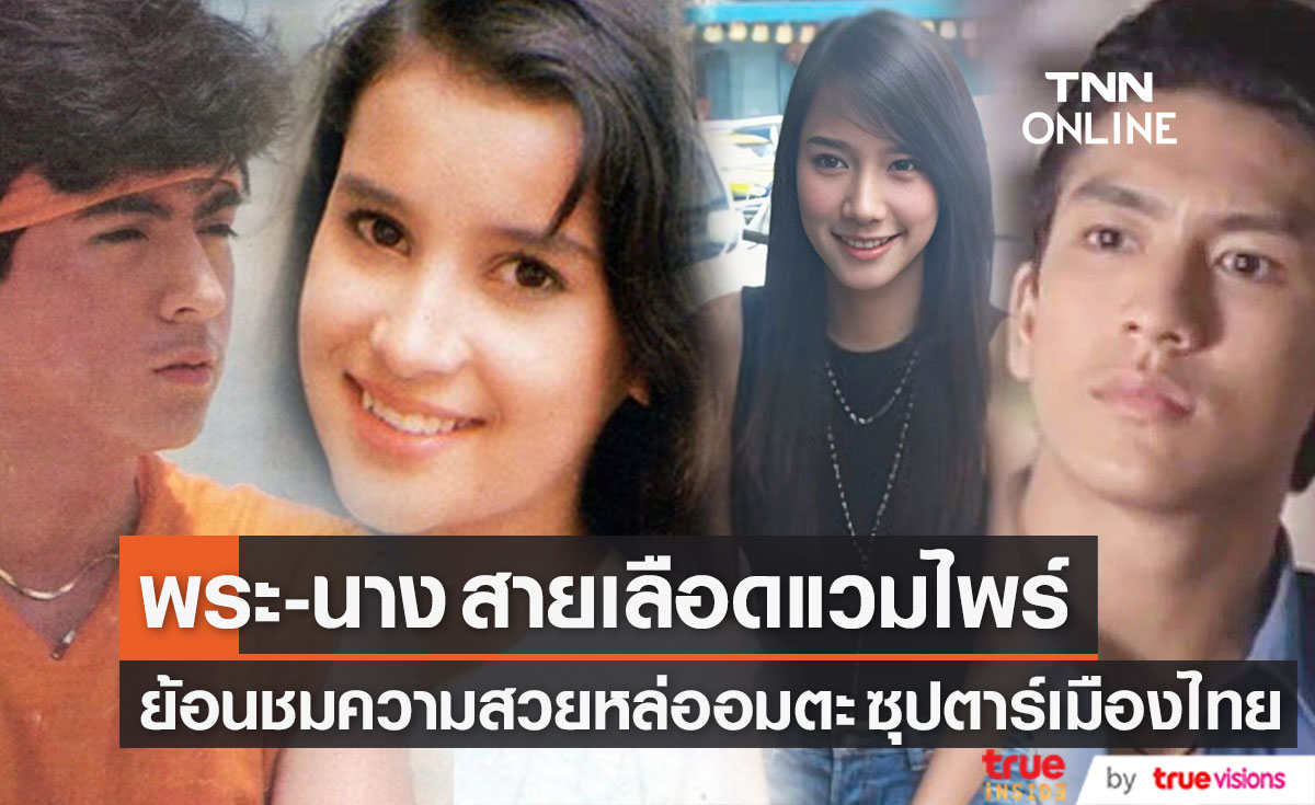 กาลเวลาฆ่าไม่ตาย!! ย้อนชมความอมตะ "พระ-นาง" ซุปตาร์เมืองไทย สายเลือดแวมไพร์