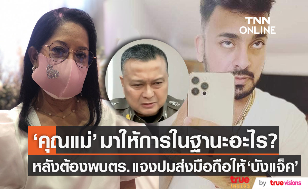 ตำรวจงง "บังแจ็ค" เป็นใคร? ถึงส่งมือถือให้พิสูจน์ เผยเรียก "แม่แตงโม" ให้การในฐานะอะไร