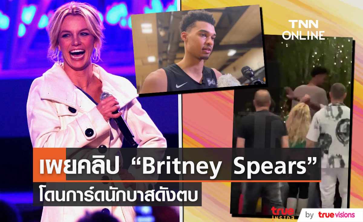   เปิดคลิป “Britney Spears” โดนฟาดหน้าโดยการ์ดนักบาสดัง [มีคลิป] 
