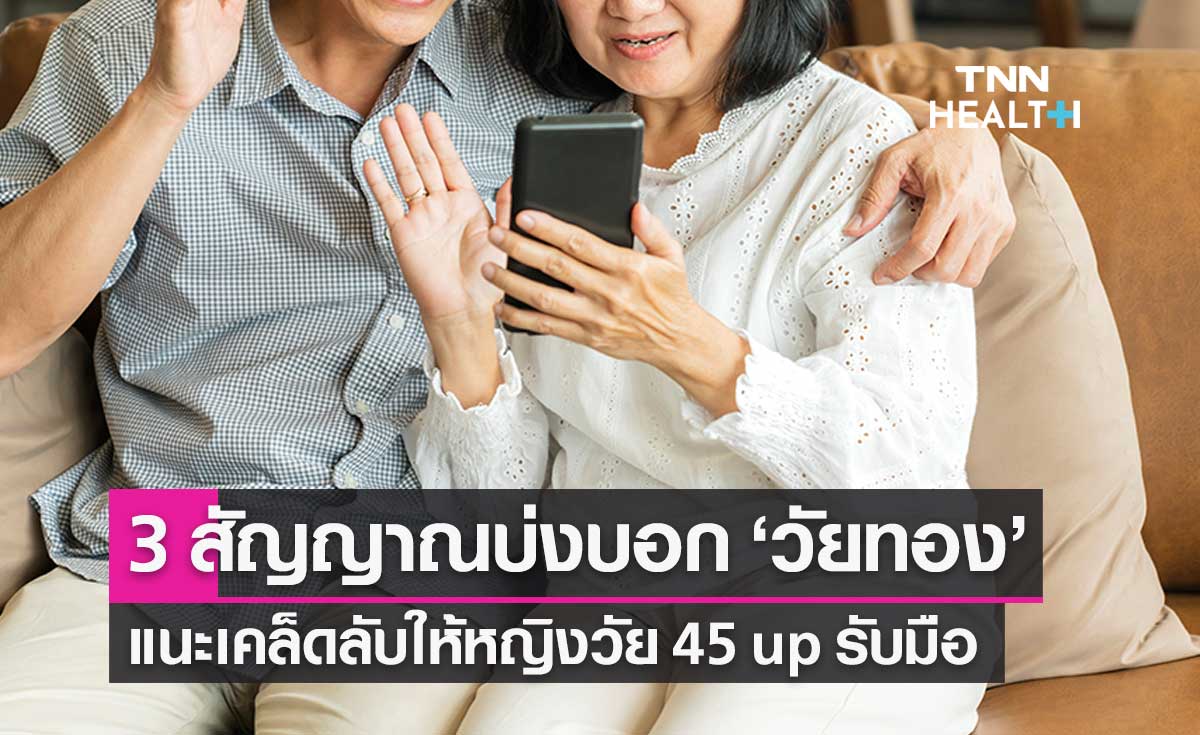 3 สัญญาณ อาการบ่งบอกเข้าสู่วัยทอง แนะเคล็ดลับให้หญิงวัย 45 up รับมือ
