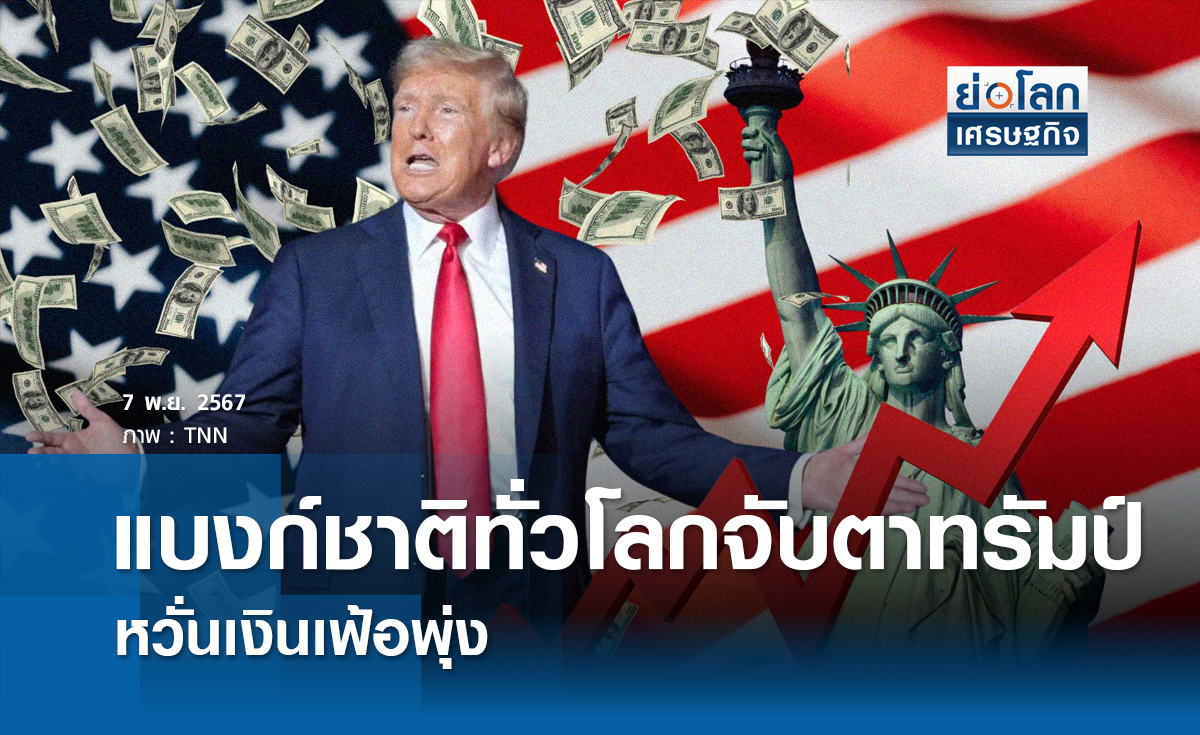 แบงก์ชาติทั่วโลกจับตา"ทรัมป์" หวั่นทำเงินเฟ้อพุ่ง