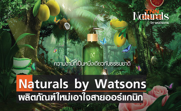 วัตสัน เปิดตัวผลิตภัณฑ์ใหม่ "Naturals by Watsons" เอาใจสายออร์แกนิก 
