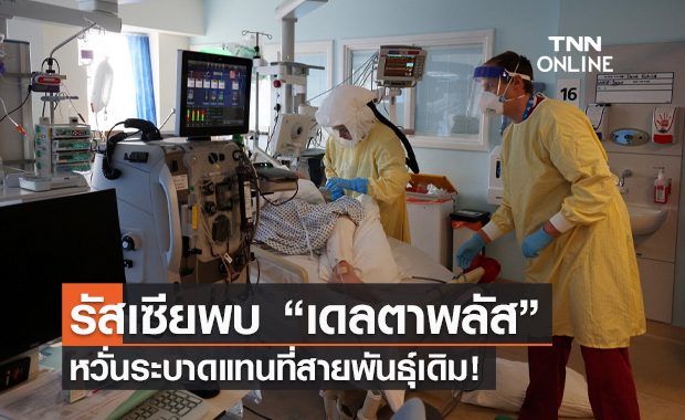 รัสเซียพบ “โควิดเดลตาพลัส” หวั่นระบาดแทนที่สายพันธุ์เดิม!