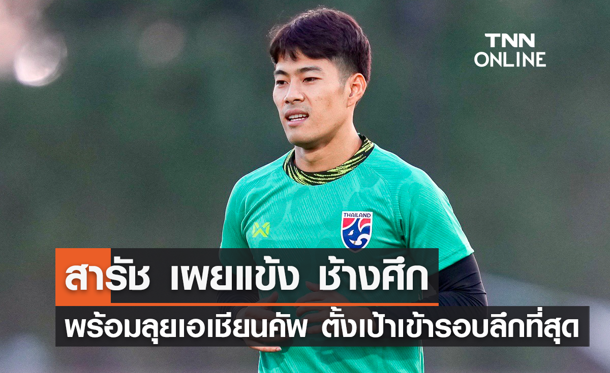 'สารัช' เผยแข้ง 'ช้างศึก' พร้อมลุย เอเชียน คัพ ตั้งเป้าเข้ารอบลึกที่สุด
