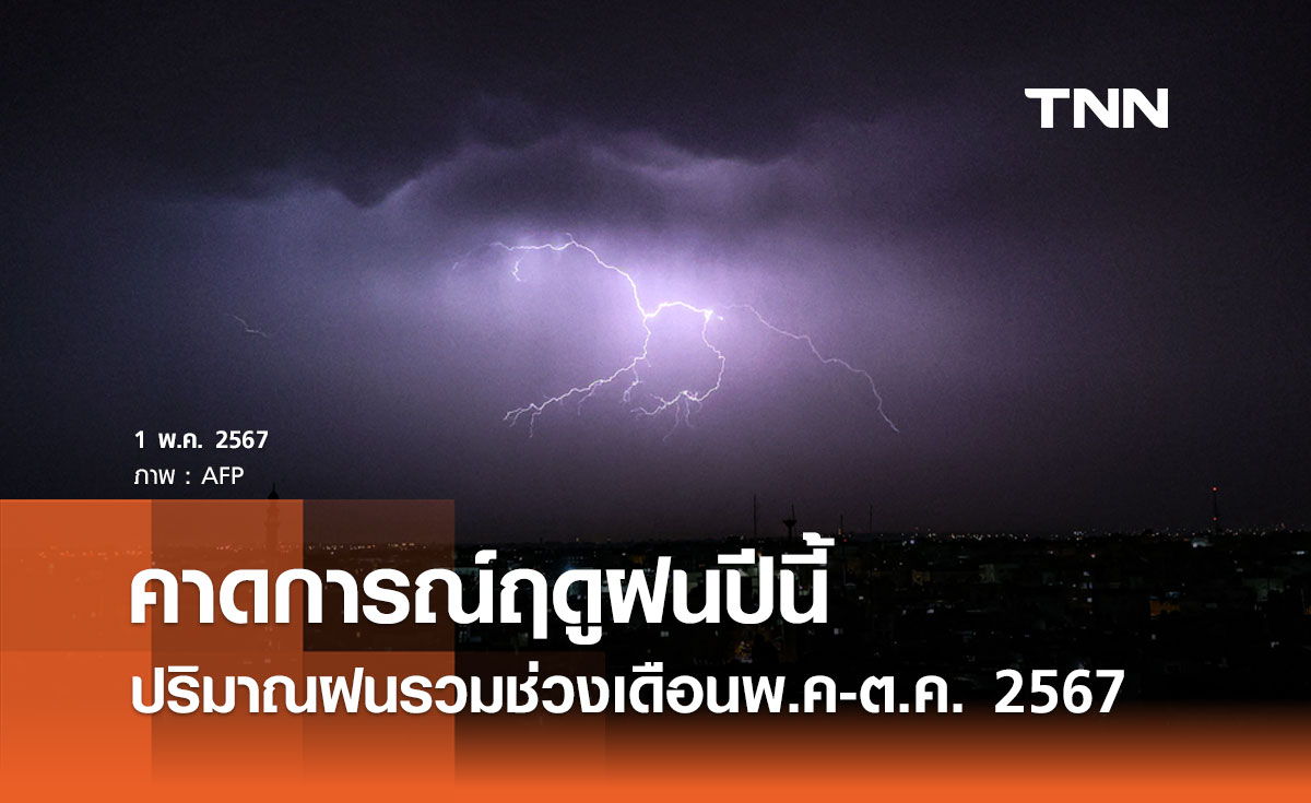 ฤดูฝนปีนี้ กรมอุตุนิยมวิทยา คาดการณ์ปริมาณฝนรวม ช่วงพฤษภาคม-ตุลาคม 2567