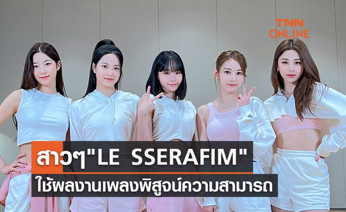 ทำความรู้จักสาวๆ "LE SSERAFIM" เกิร์ลกรุ๊ป K-POP ใช้ผลงานเพลงพิสูจน์ความสามารถ