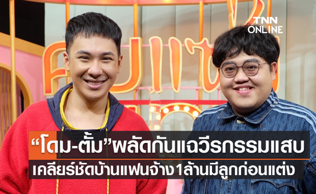 "โดม-ตั้ม" ผลัดกันแฉวีรกรรมแสบ เคลียร์บ้านแฟนจ้าง 1 ล้าน มีลูกก่อนแต่ง?