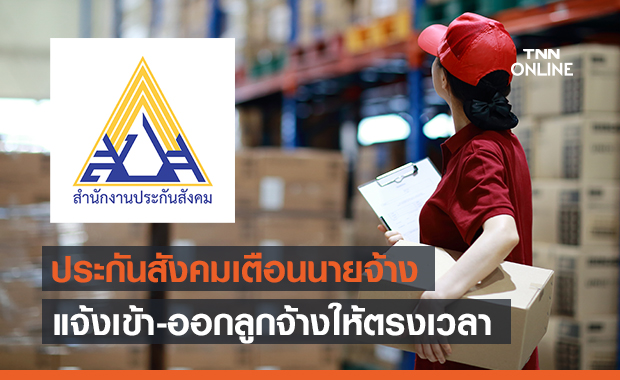 ประกันสังคม เตือนนายจ้าง แจ้งขึ้นทะเบียน-ลาออกของลูกจ้างให้ตรง
