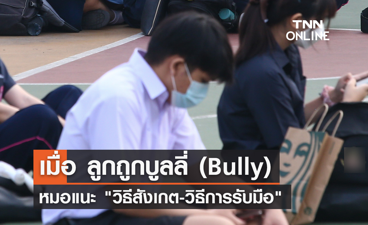 "ลูกถูกบูลลี่" หมอแนะวิธีสังเกต เด็กเล็ก-เด็กโต ผู้ปกครองต้องรับมืออย่างไร?