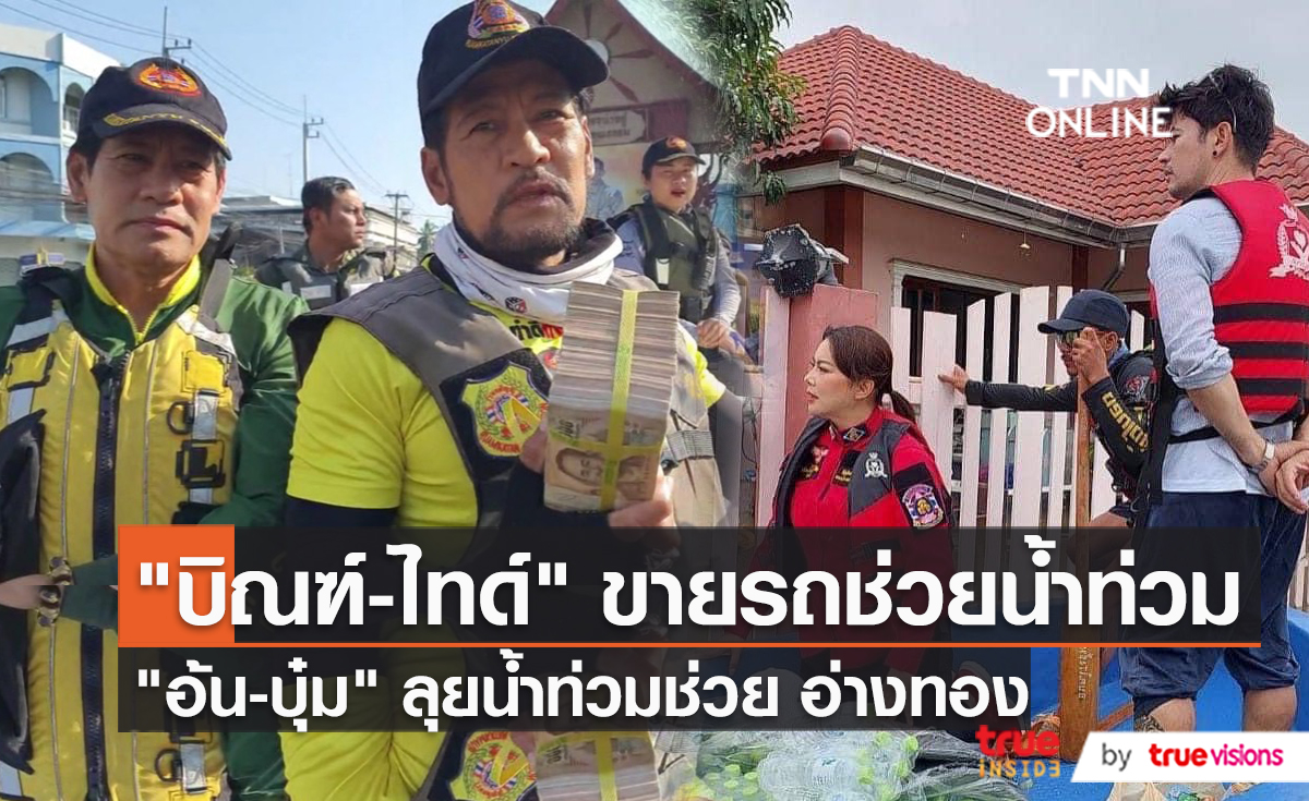 “ไทด์ - บิณฑ์” ช่วยน้ำท่วมอุบลฯ – “อ้น สราวุฒิ” ลงพื้นที่อ่างทอง (มีคลิป)