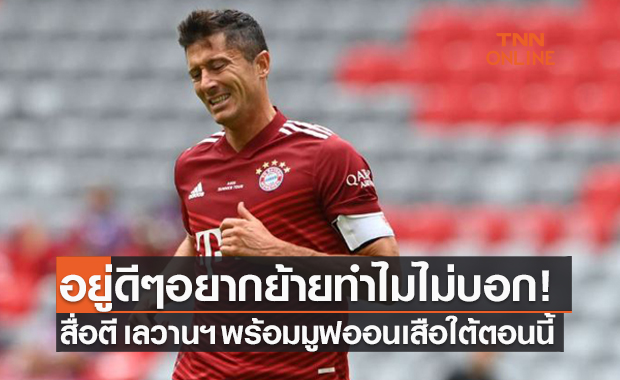 หมดPassion! 'เลวานดอฟสกี้' ต้องการลาบาเยิร์นตอนนี้