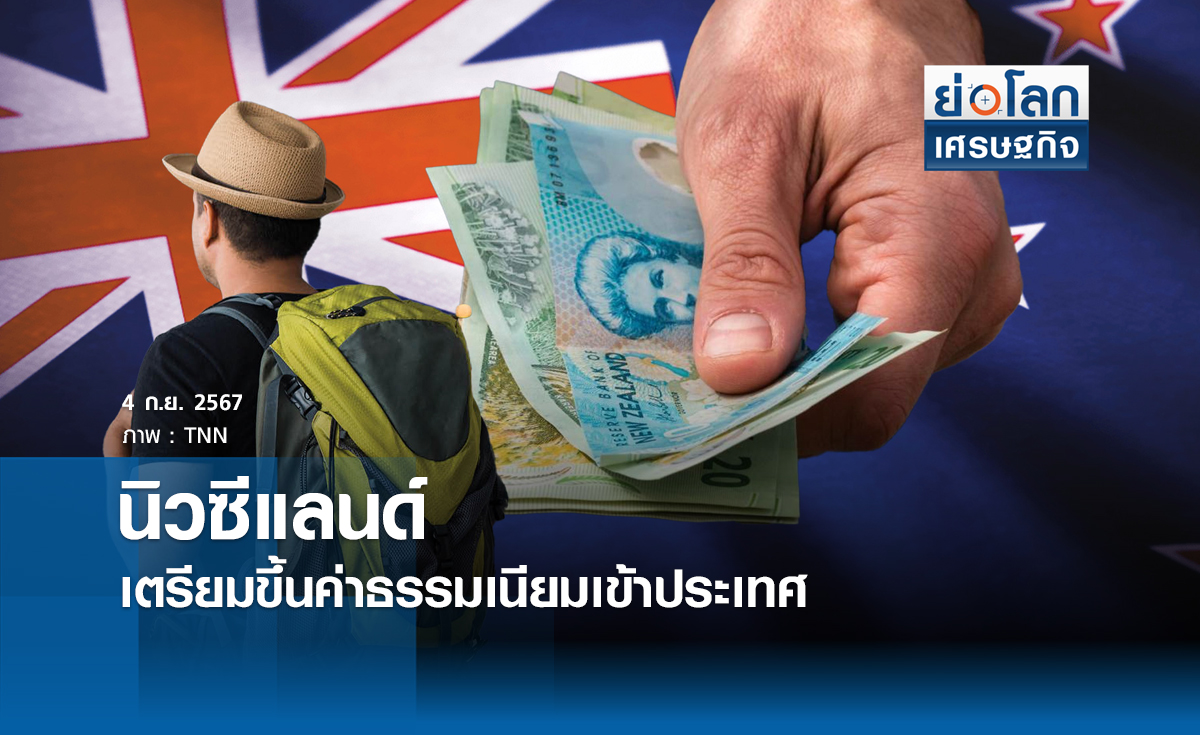 นิวซีแลนด์เตรียมขึ้นค่าธรรมเนียมเข้าประเทศ | ย่อโลกเศรษฐกิจ