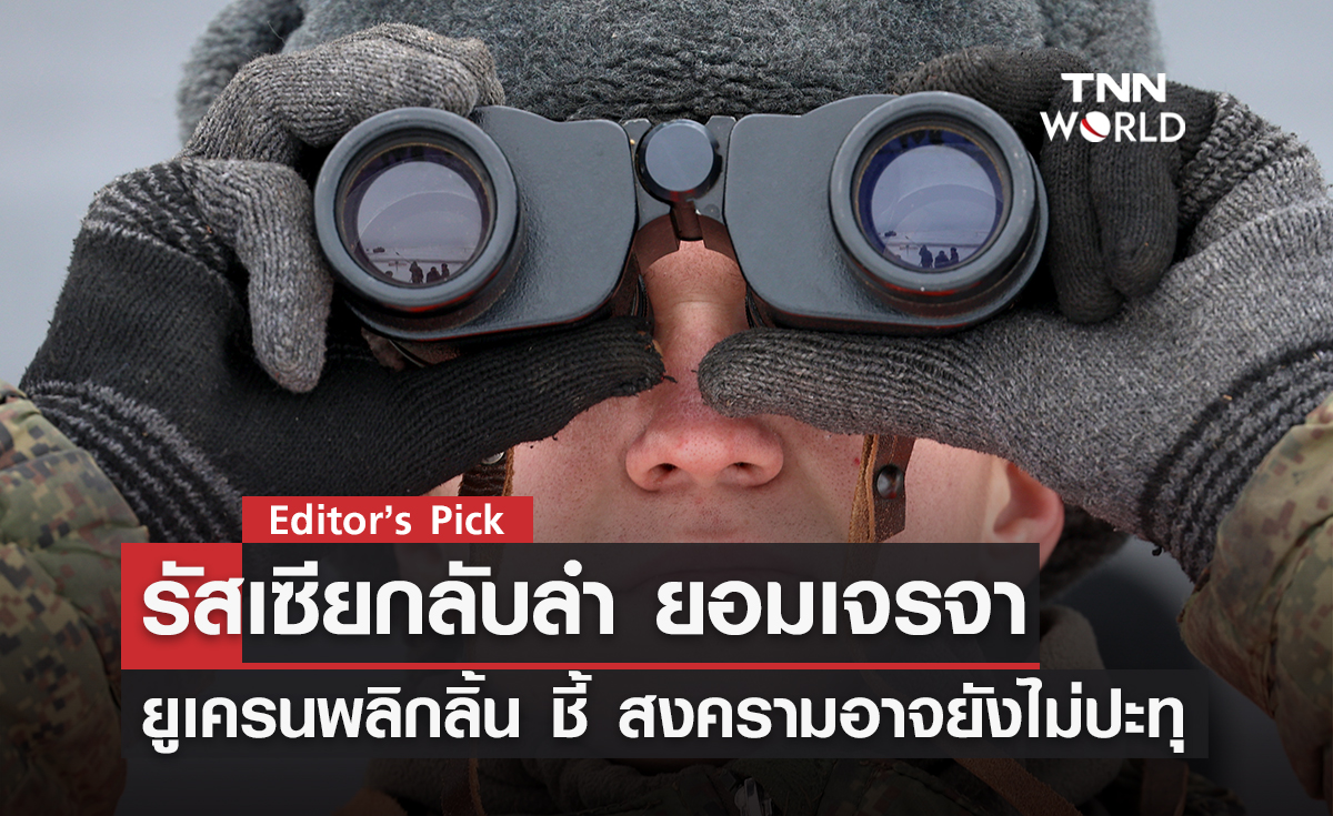 รัสเซียกลับลำพร้อมเจรจา ด้านยูเครนพลิกลิ้น ชี้สงครามอาจยังไม่เกิด