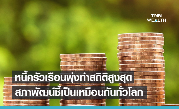 สภาพัฒน์แจง "หนี้ครัวเรือน" พุ่งเหมือนกันทั่วโลก 