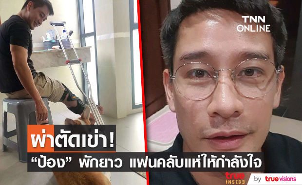 "ป้อง ณวัฒน์" ผ่าตัดหัวเข่า พักฟื้นนานเป็นเดือน