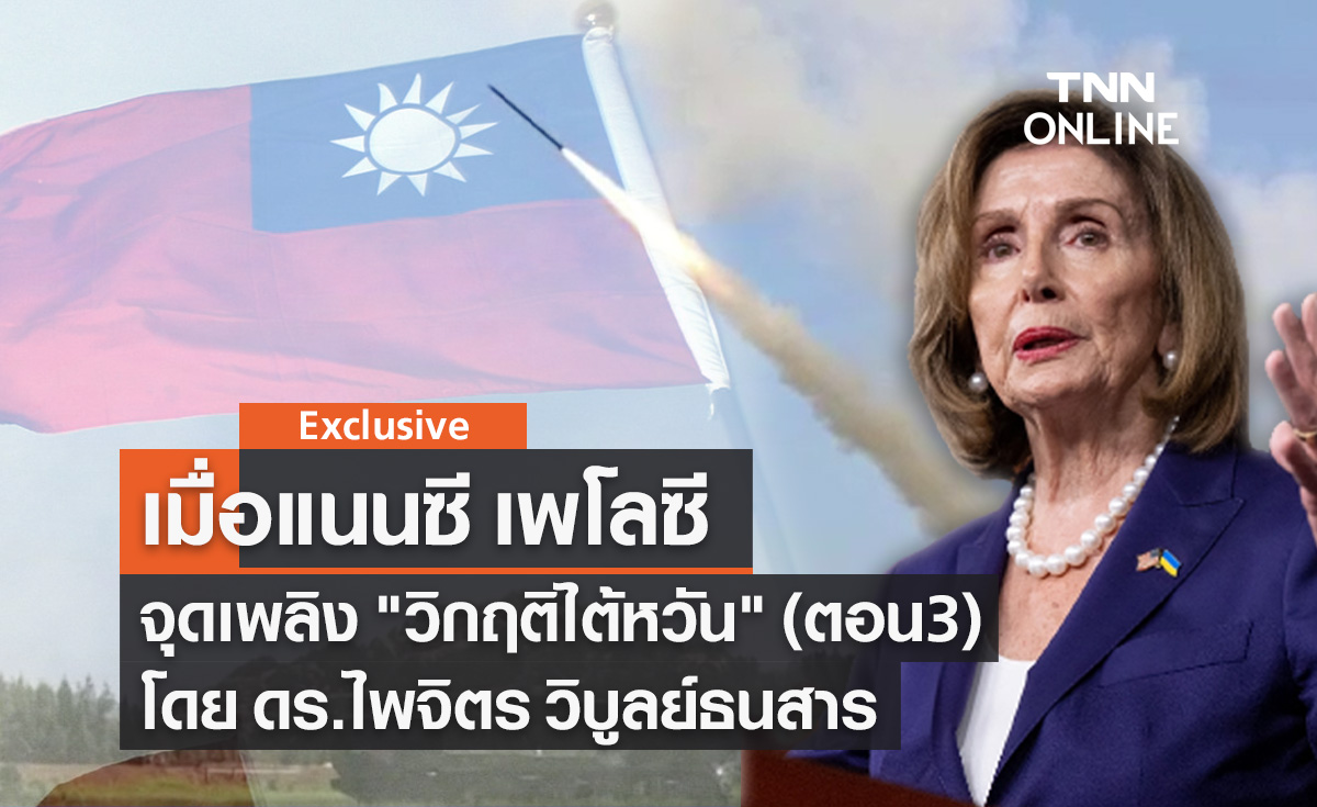 เมื่อแนนซี เพโลซี จุดเพลิง "วิกฤติไต้หวัน" (ตอน3) โดย ดร.ไพจิตร วิบูลย์ธนสาร 