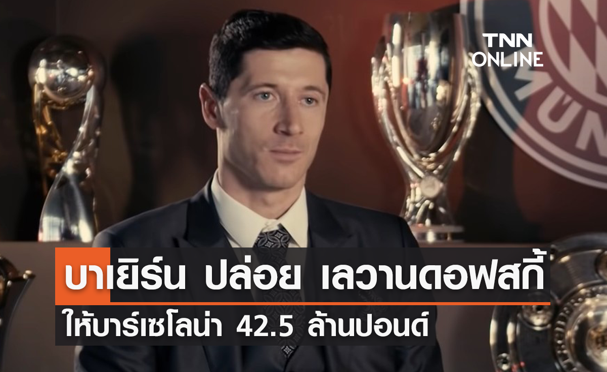 'บาเยิร์น' ปล่อย 'เลวานดอฟสกี้' ให้บาร์เซโลน่า 42.5 ล้านปอนด์