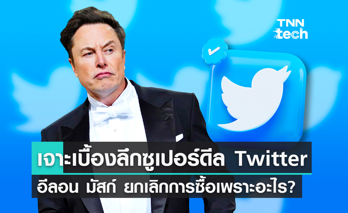  เจาะเบื้องลึกเบื้องหลัง สาเหตุอีลอน มัสก์ ถอดใจไม่ซื้อ Twitter เพราะอะไร?