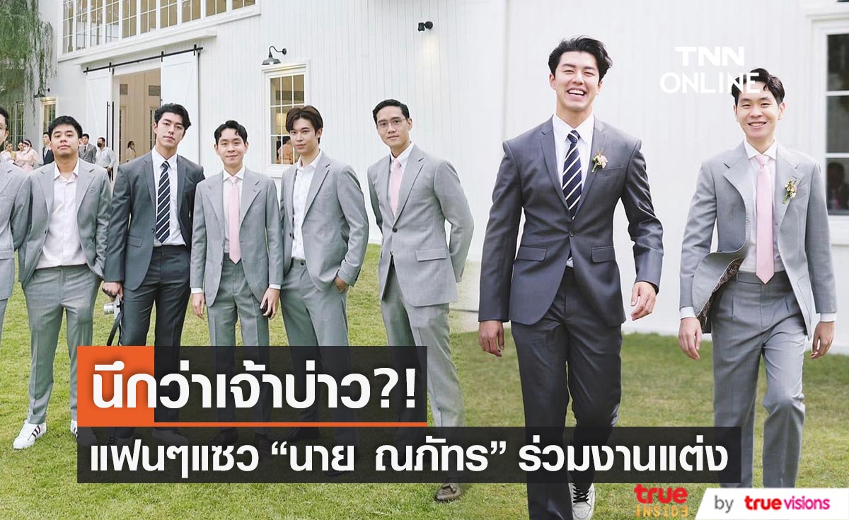 "นาย ณภัทร" ร่วมงานแต่ง ด้านแฟนๆ แห่แซวนึกว่าเป็นเจ้าบ่าว! (มีคลิป)