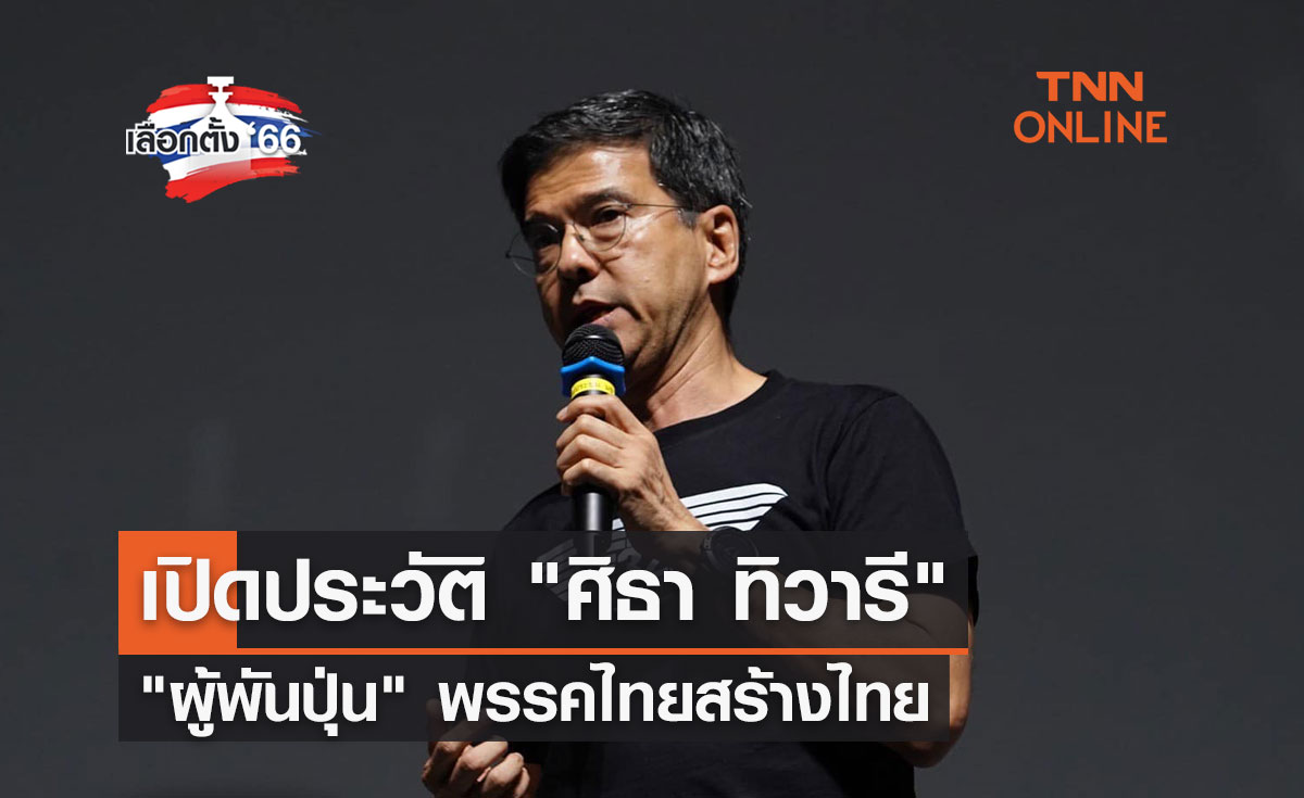 เลือกตั้ง 2566 เปิดประวัติ "ศิธา ทิวารี" หรือ "ผู้พันปุ่น" 