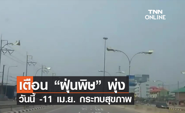 (คลิป) เตือน “ฝุ่นพิษ” พุ่ง วันนี้ -11 เม.ย. กระทบสุขภาพ