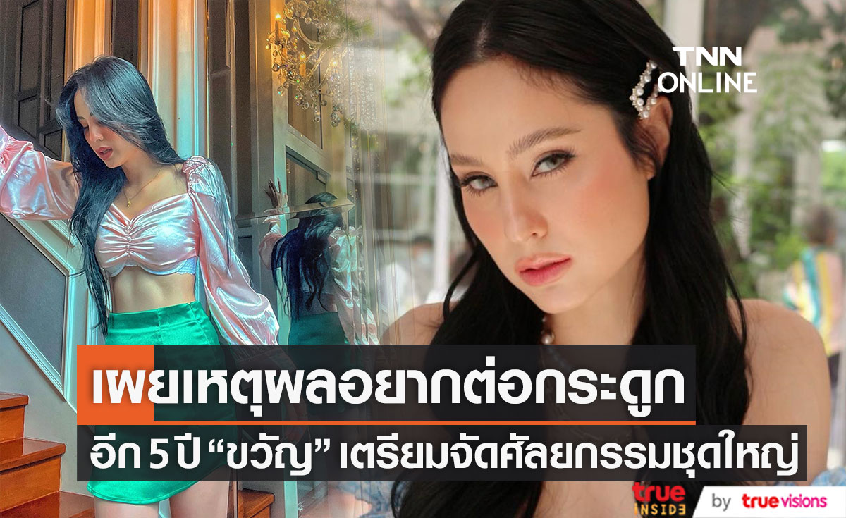 เหตุผล "ขวัญ อุษามณี" อยากต่อกระดูกเพิ่มความสูง เผยอีก 5 ปี จ่อศัลยกรรมชุดใหญ่!!