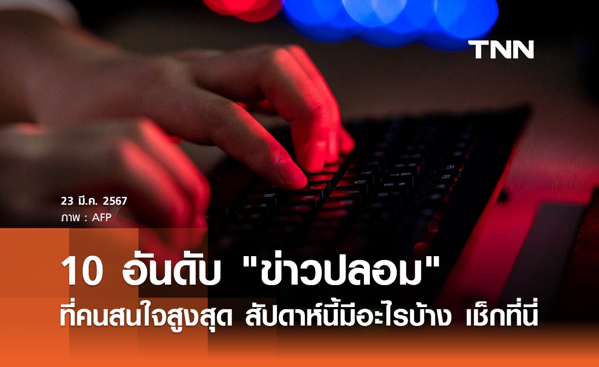 ดีอี เผย 10 อันดับ "ข่าวปลอม" คนสนใจสูงสุดสัปดาห์นี้ มีเรื่องอะไรบ้างเช็กที่นี่!