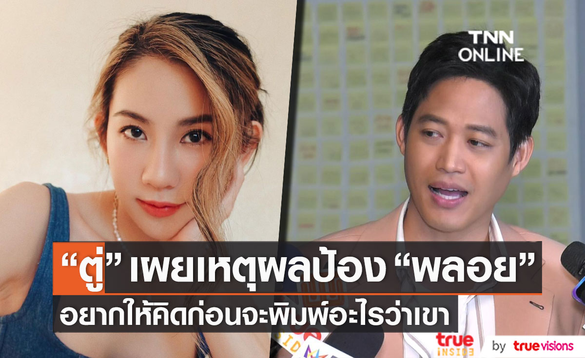 อยากให้คิดก่อนพิมพ์!! "ตู่ ภพธร" แจงเหตุผลป้อง "พลอย ภัทรากร"