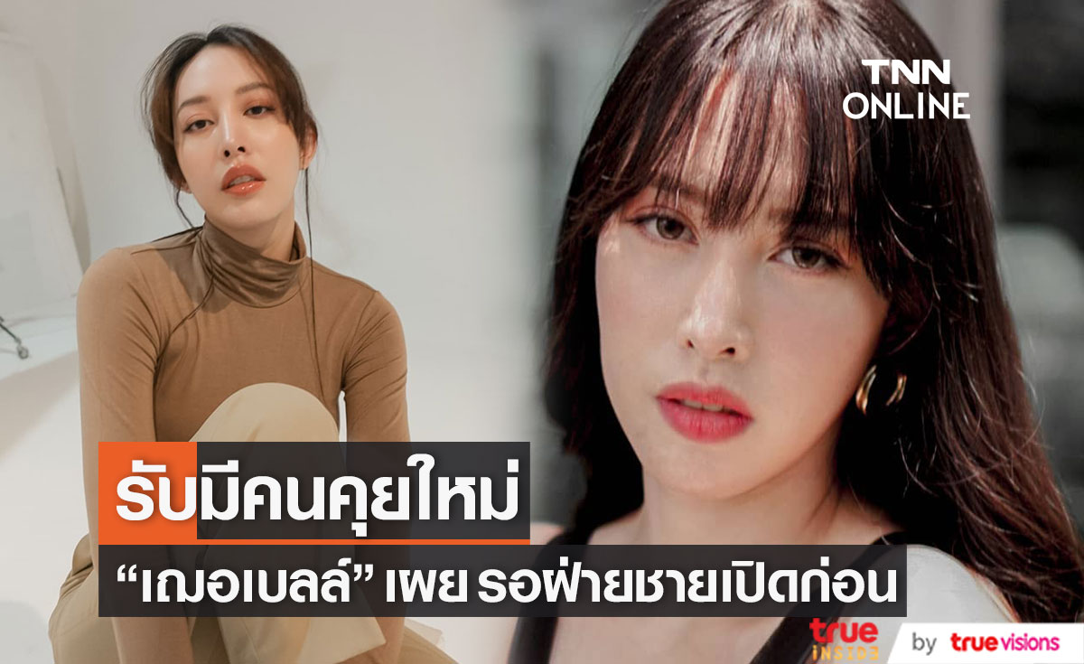 เข็ดรักเก่าพัง "เฌอเบลล์ ลัลณ์ลลิน" รับมีคนคุยใหม่ รอฝ่ายชายเปิดก่อน