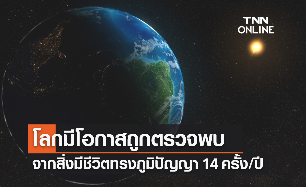 โลกมีโอกาสถูกตรวจพบจากสิ่งมีชีวิตทรงภูมิปัญญา เพียงแค่ 14 ครั้งต่อปี