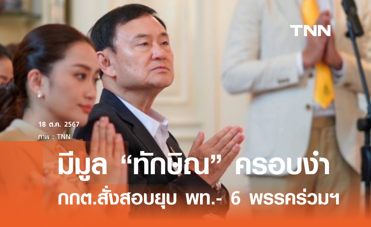 เปิดพฤติการณ์ "ทักษิณ" ครอบงำพรรคการเมือง เป็นเหตุ กกต. สั่งสอบยุบ "เพื่อไทย- 6 พรรคร่วมฯ"​ 