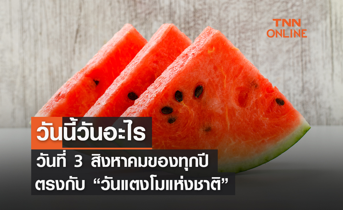 วันนี้วันอะไร วันที่ 3 สิงหาคม ของทุกปี ตรงกับ "วันแตงโมแห่งชาติ"