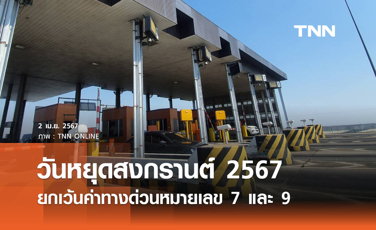 ครม. ไฟเขียวยกเว้นค่าทางด่วนหมายเลข 7 และหมายเลข 9 ช่วงวันหยุดสงกรานต์ 2567 