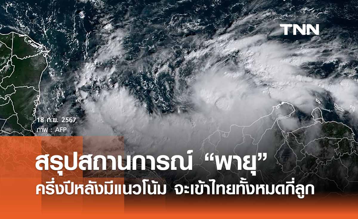 สรุปสถานการณ์ “พายุ” จะเข้าไทยอีกกี่ลูก รุนแรงไหม - เหตุการณ์จะสงบลงเมื่อไร? 