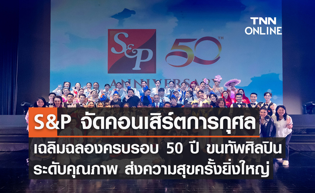 เอส แอนด์ พี จัดคอนเสิร์ตการกุศล เฉลิมฉลองครบรอบ 50 ปี ขนทัพศิลปินระดับคุณภาพ ส่งความสุขครั้งยิ่งใหญ่