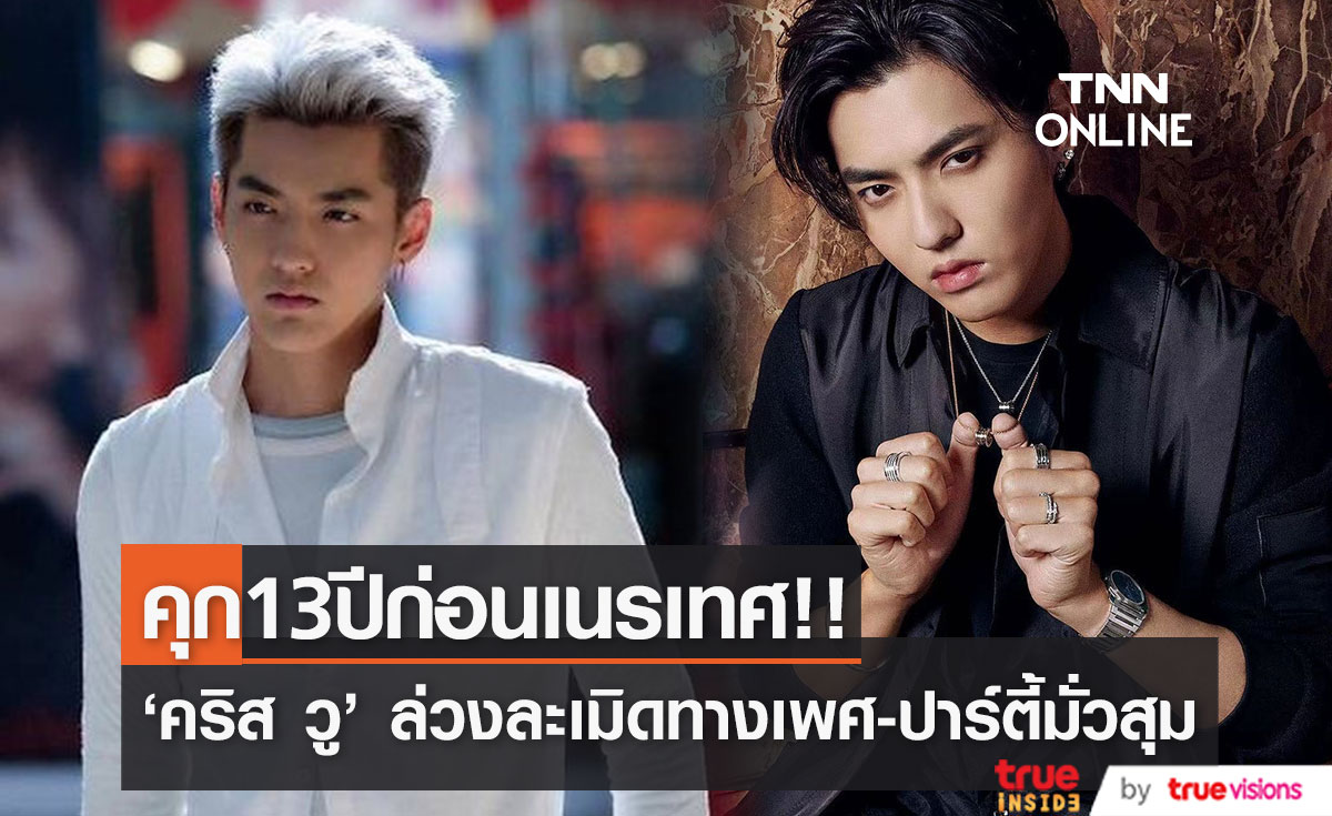 คุก 13 ปีก่อนเนรเทศ!! 'คริส วู’ ดาราศิลปินหนุ่มจีน ฐานล่วงละเมิดทางเพศ-ปาร์ตี้มั่วสุม