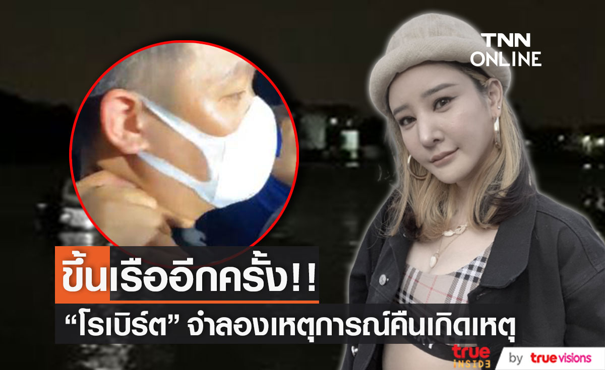 "โรเบิร์ต" จำลองเหตุการณ์คืนเกิดเหตุคนสุดท้าย หลัง "แตงโม นิดา" พลัดตกเรือ