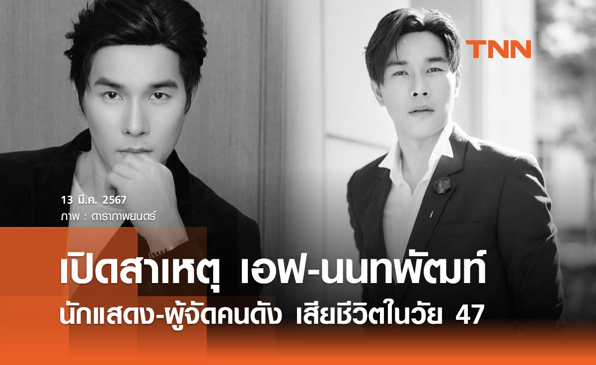 เปิดสาเหตุ เอฟ-นนทพัฒท์ นักแสดง-ผู้จัดคนดัง เสียชีวิตในวัย 47 